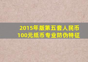2015年版第五套人民币100元纸币专业防伪特征