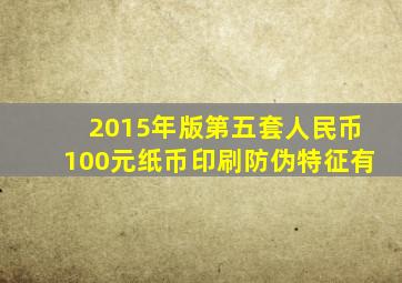 2015年版第五套人民币100元纸币印刷防伪特征有