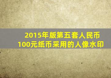 2015年版第五套人民币100元纸币采用的人像水印