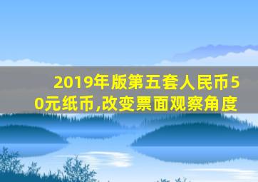 2019年版第五套人民币50元纸币,改变票面观察角度