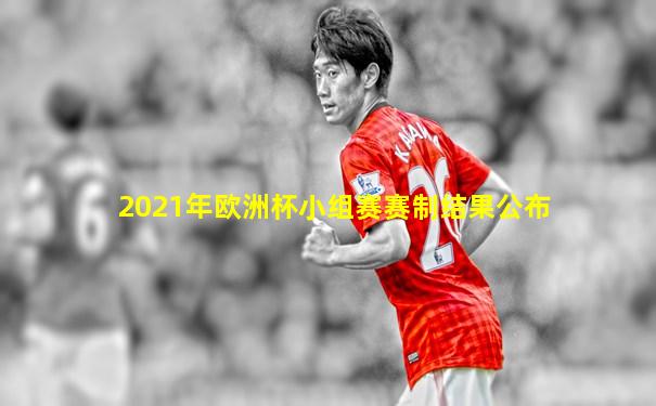 2021年欧洲杯小组赛赛制结果公布