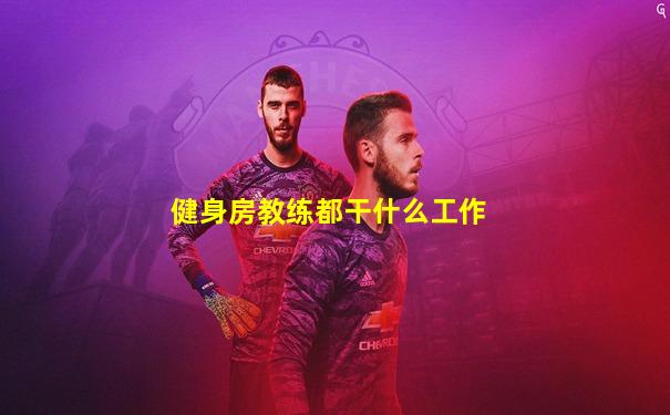 健身房教练都干什么工作