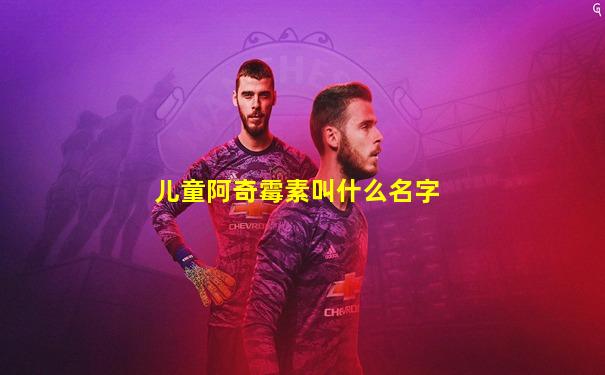 儿童阿奇霉素叫什么名字