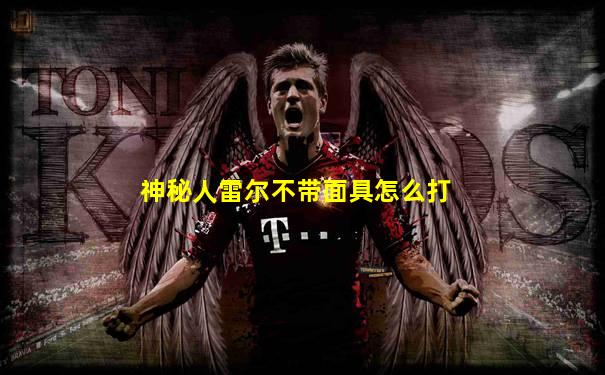 神秘人雷尔不带面具怎么打