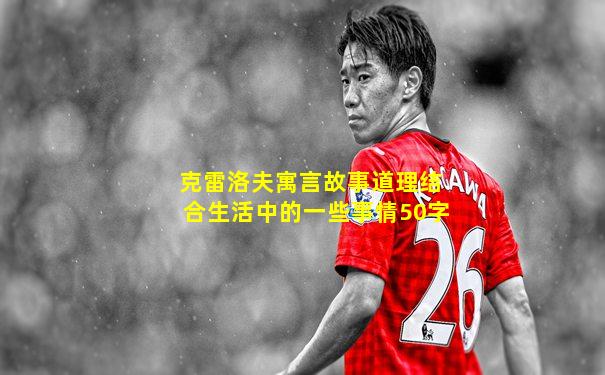 克雷洛夫寓言故事道理结合生活中的一些事情50字