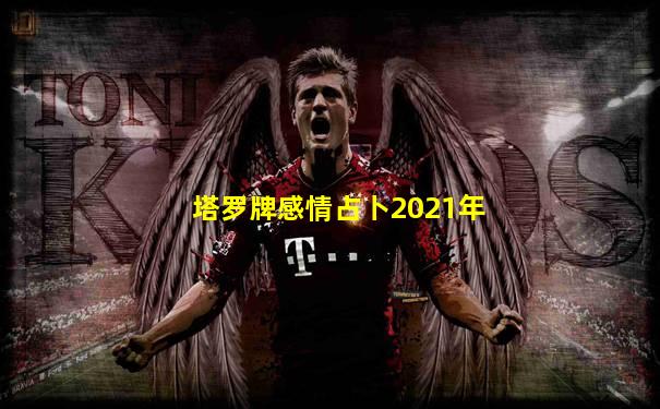 塔罗牌感情占卜2021年