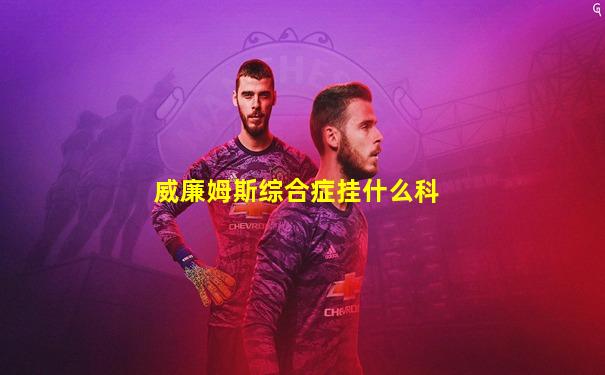 威廉姆斯综合症挂什么科