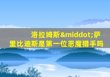 洛拉姆斯·萨里比迪斯是第一位恶魔猎手吗