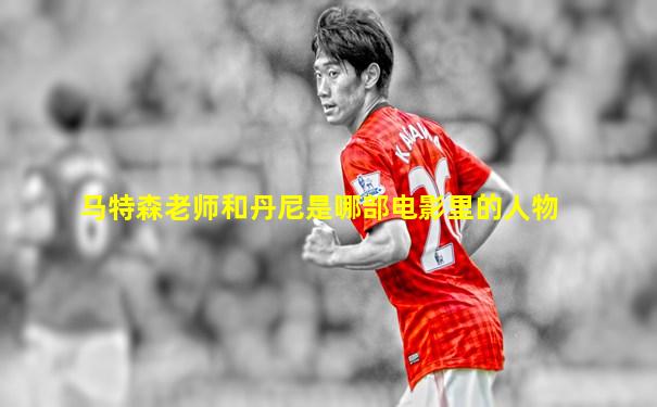马特森老师和丹尼是哪部电影里的人物